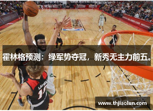 霍林格预测：绿军势夺冠，新秀无主力前五。